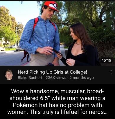 8 Ka Nerd Picking Up Girls at College Blake Bachert 236K views 2 months ago 1515 Wow a handsome muscular broad shouldered 65 white man wearing a Pokmon hat has no problem with women This truly is lifefuel for nerds