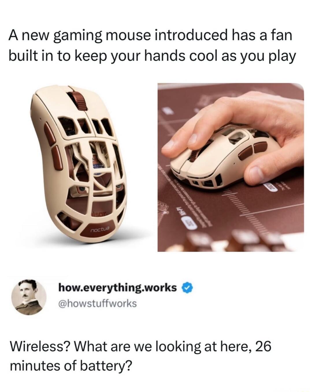 A new gaming mouse introduced has a fan built in to keep your hands cool as you play. how.everything.works @howstuffworks Wireless? What are we looking at here, 26 minutes of battery?