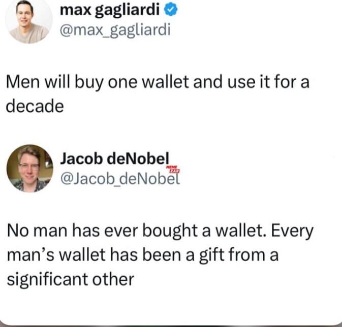 max gagliardi y max_gagliardi Men will buy one wallet and use it for a decade Jacob deNobel JacobdeNobef No man has ever bought a wallet Every mans wallet has been a gift from a significant other