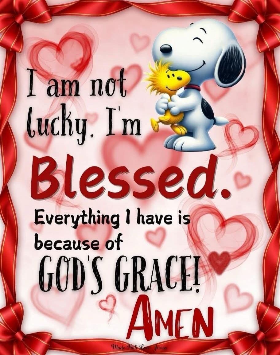 I am not lucky. I'm Blessed. Everything I have is because of GOD'S GRACE! Amen
