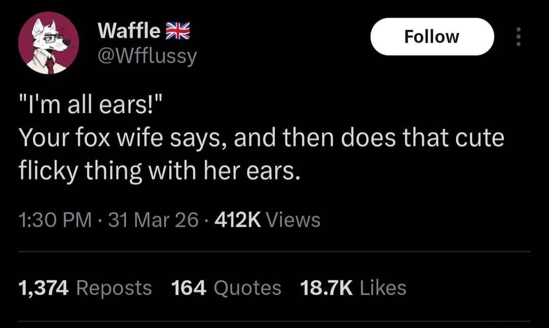 I'm all ears! Your fox wife says, and then does that cute flicky thing with her ears.