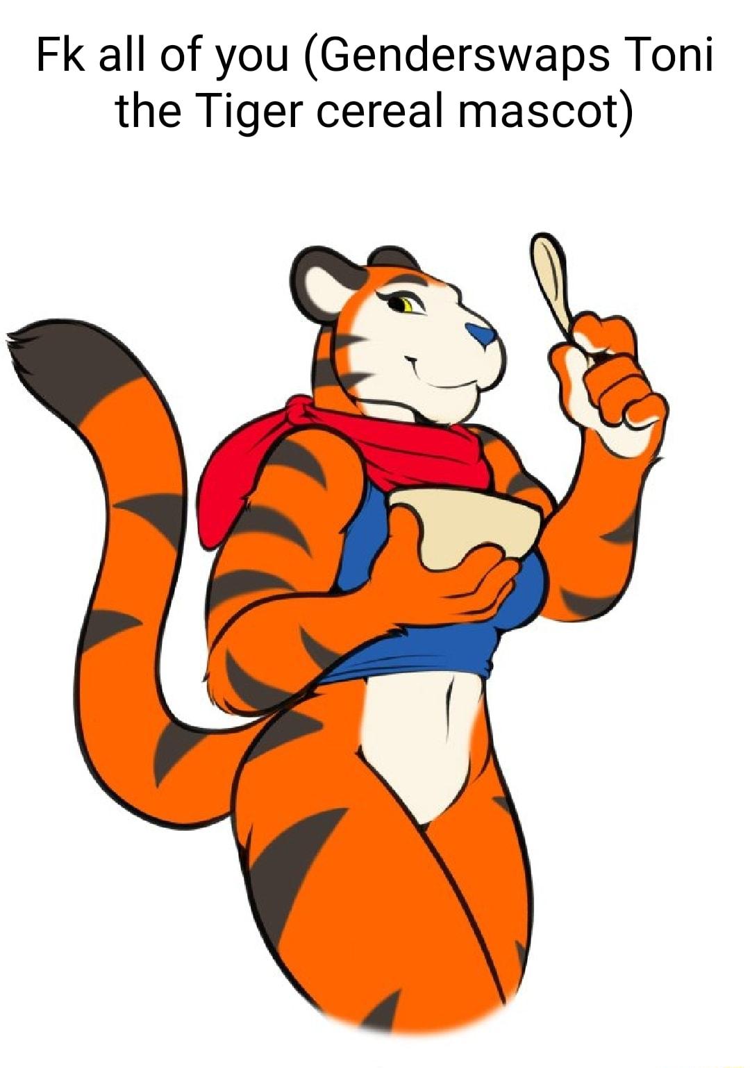 Fk all of you Genderswaps Toni the Tiger cereal mascot