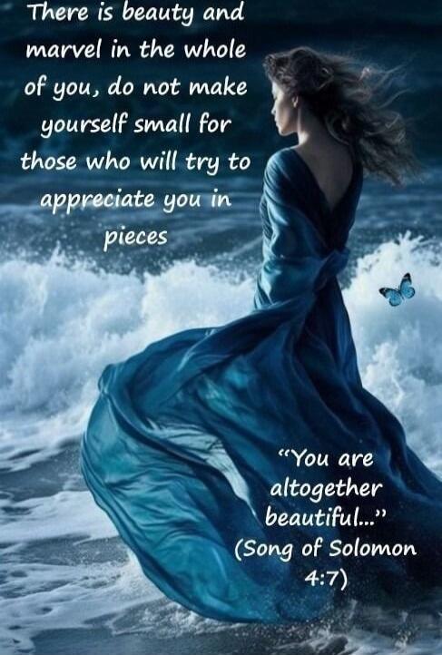There is beauty and marvel in the whole of you, do not make yourself small for those who will try to appreciate you in pieces
