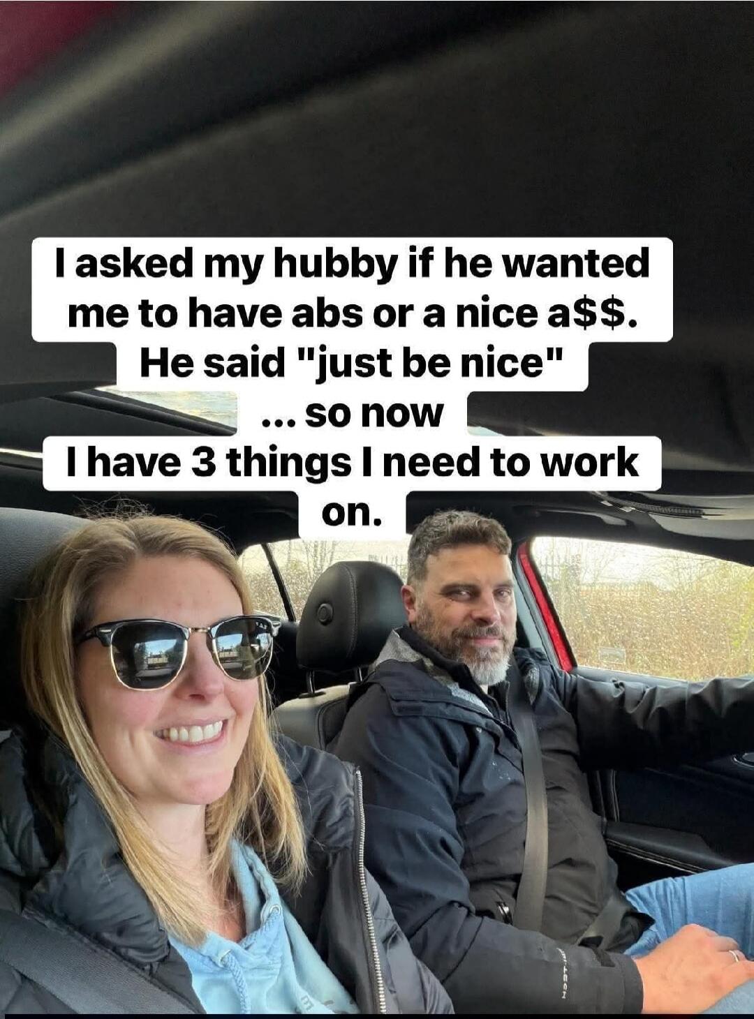 I asked my hubby if he wanted me to have abs or a nice a$$. He said 