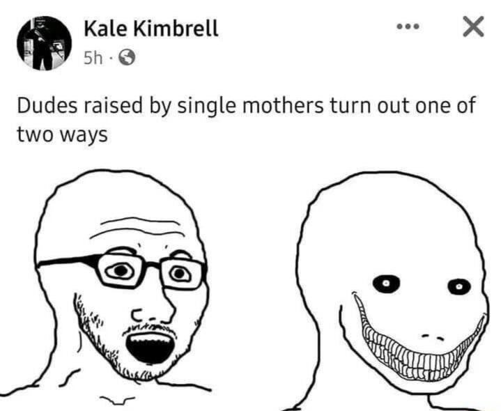 Kale Kimbrell e R 5h Q Dudes raised by single mothers turn out one of two ways