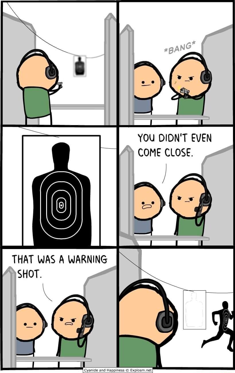 YOU DIDNT EVEN COME CLOSE THAT WAS A WARNING SHOT g