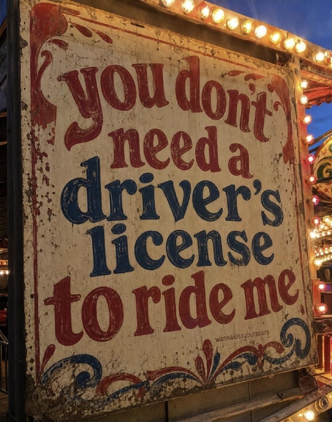 you don't need a driver's license to ride me