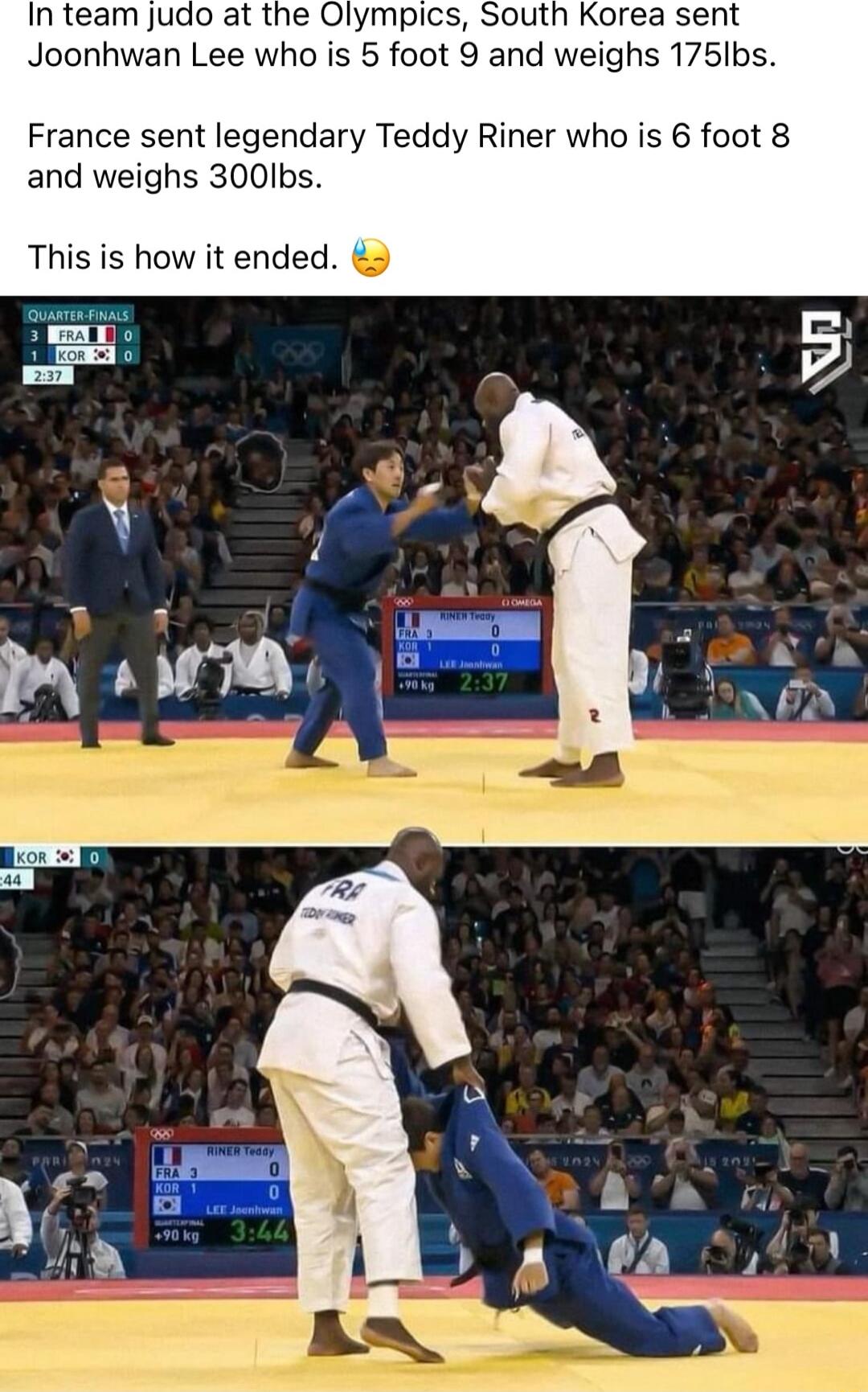 Inteam judo at the Olympics South Korea sent Joonhwan Lee who is 5 foot 9 and weighs 175lbs France sent legendary Teddy Riner who is 6 foot 8 and weighs 300Ibs This is how it ended 5 v s