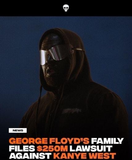 A GEORGE FLOYDS FAMILY FILES S250M LAWSUIT AGAINST KANYE WEST R
