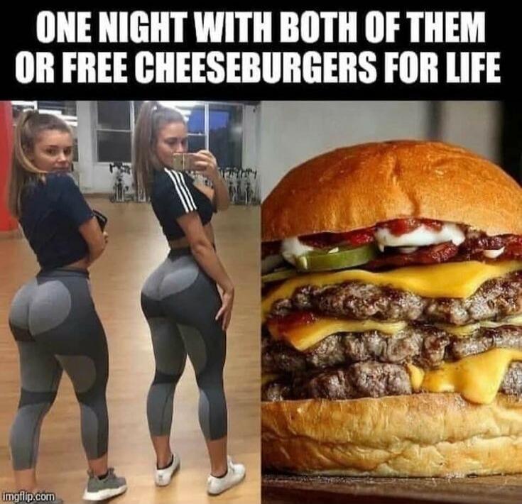 ONE NIGHT WITH BOTH OF THEM OR FREE CHEESEBURGERS FOR LIFE