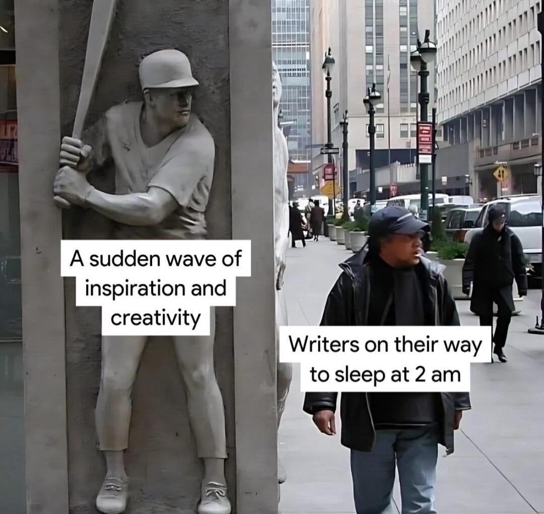 A sudden wave of inspiration and creativity
Writers on their way to sleep at 2 am