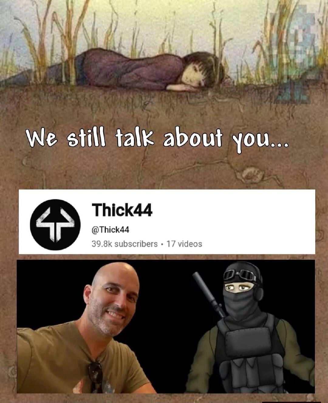 We still talk about you... Thick44 @Thick44 39.8k subscribers 17 videos