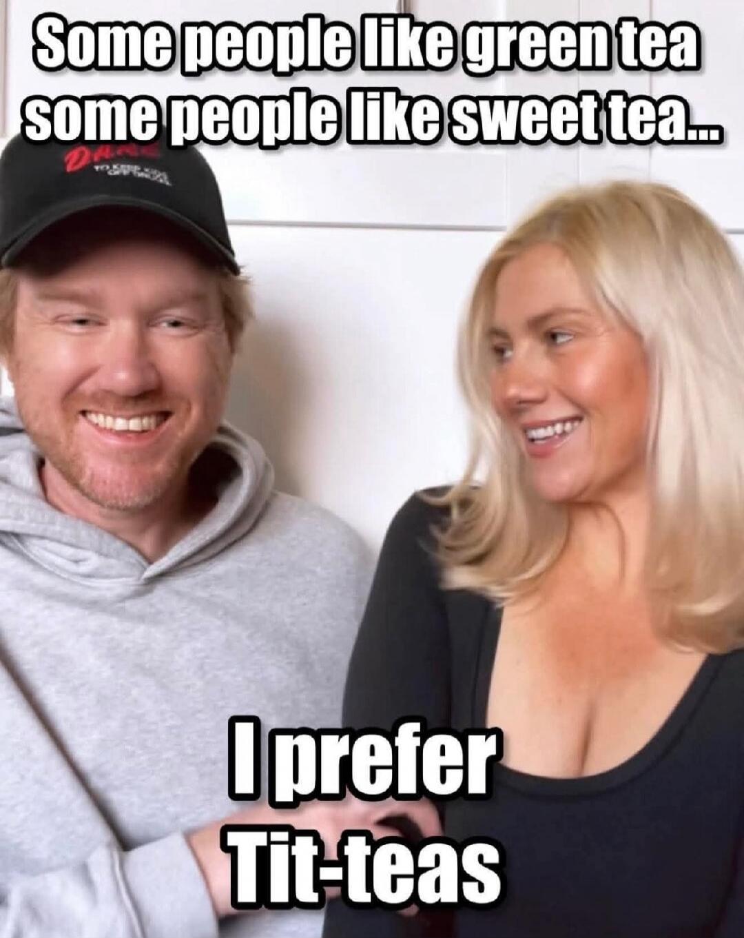 Some people like green tea some people like sweet tea... I prefer Tit-teas