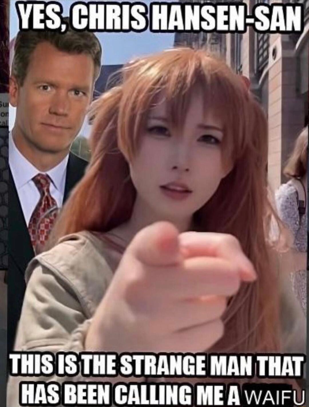 THIS IS THE STRANGE MAN THAT W HNS BEEN CALLING MER WAIFU