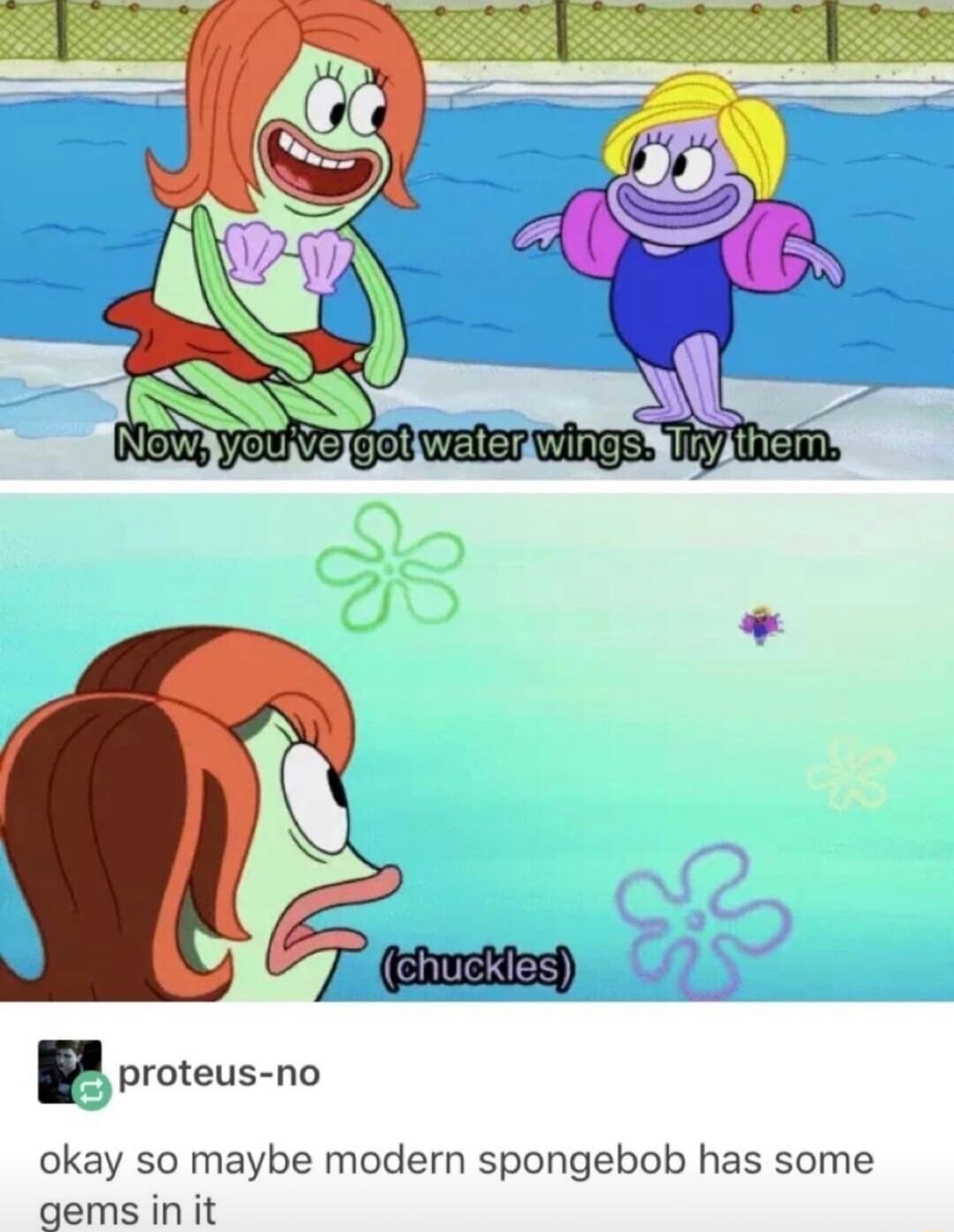 P proteus no okay so maybe modern spongebob has some gems in it