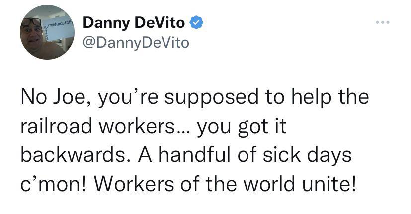 Danny DeVito DannyDeVito No Joe youre supposed to help the railroad workers you got it backwards A handful of sick days cmon Workers of the world unite