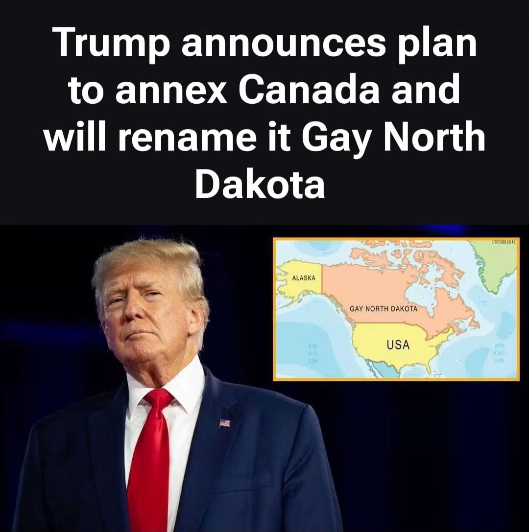 Trump announces plan to annex Canada and will rename it Gay North Dakota. Map shows Alaska, Gay North Dakota, USA.