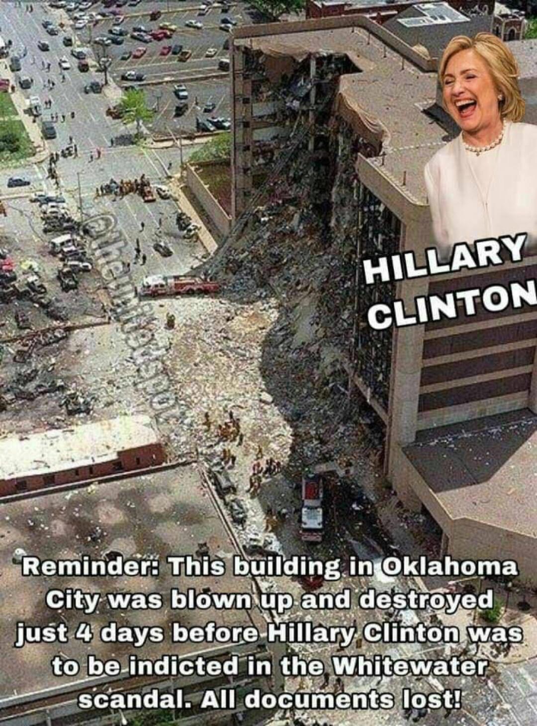 HILLARY CLINTON
Reminder: This building in Oklahoma City was blown up and destroyed just 4 days before Hillary Clinton was to be indicted in the Whitewater scandal. All documents lost!