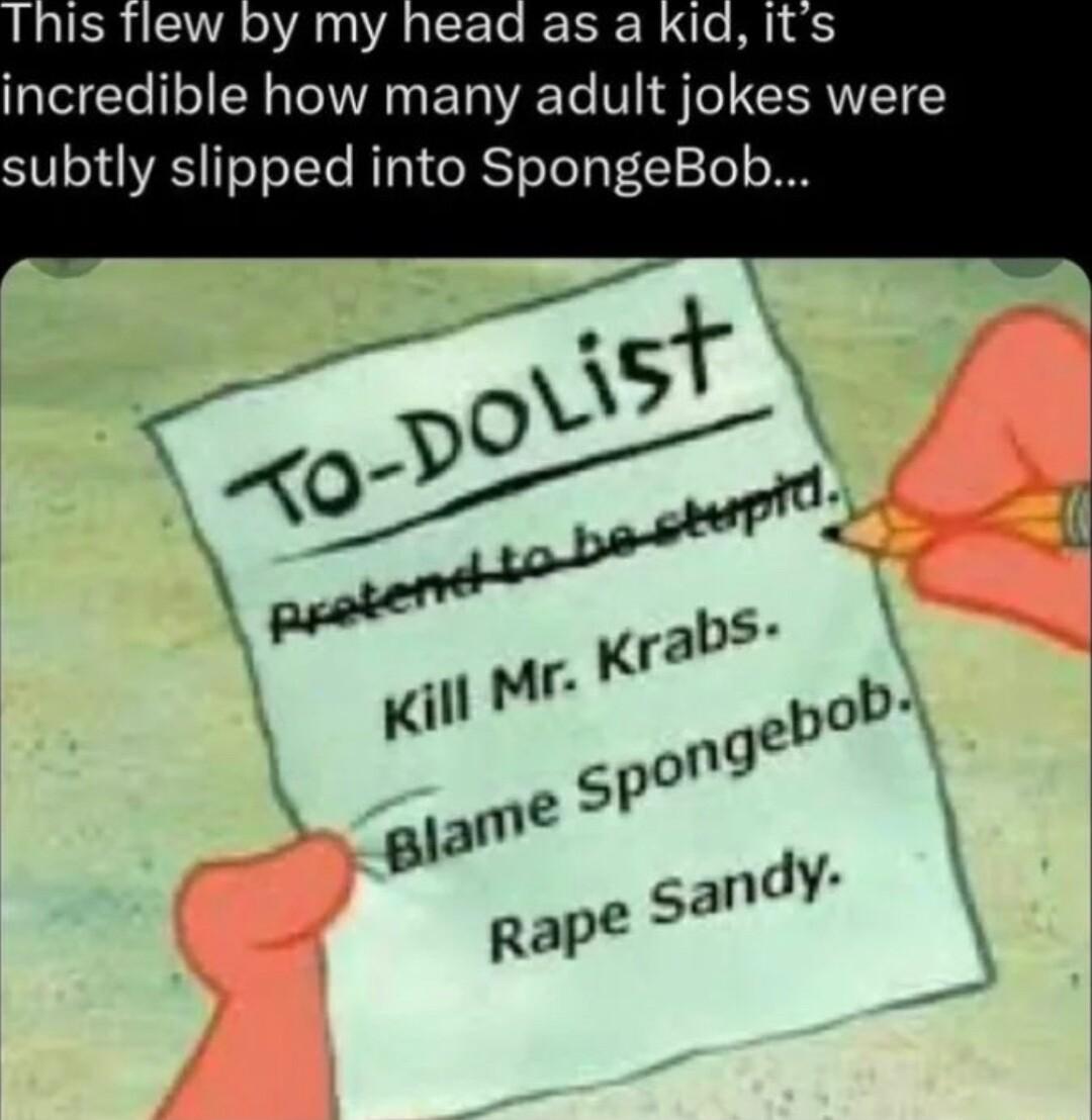 Is Tlew by my head as a Kid Its incredible how many adult jokes were subtly slipped into SpongeBob