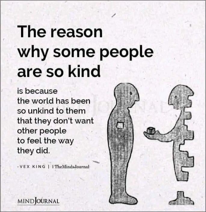 The reason why some people are so kind is because the world has been so unkind to them that they dont want other people to feel the way they did VEX KING Thedfindslournal MINDJOURNAL