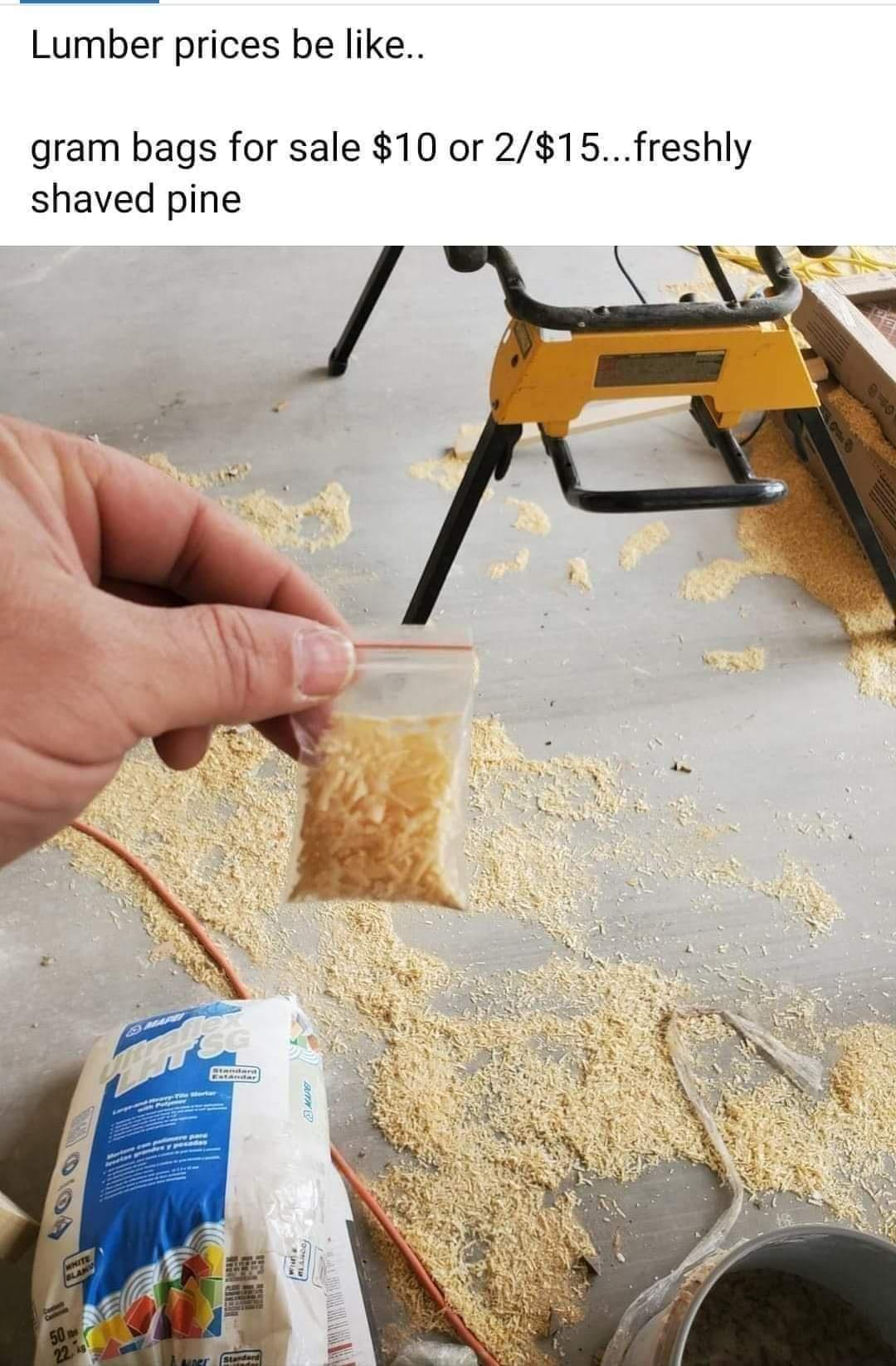 Lumber prices be like gram bags for sale 10 or 215freshly shaved pine
