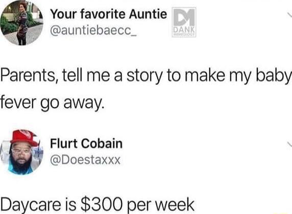 Your favorite Auntie auntiebaecc_ Parents tell me a story to make my baby fever go away Flurt Cobain Doestaxxx Daycare is 300 per week