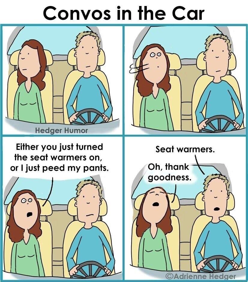 Convos in the Car Hedger Rumor Either you just turned the seat warmers on or I just peed my pants Seat warmers M l SIZ RAdrienne Hedger