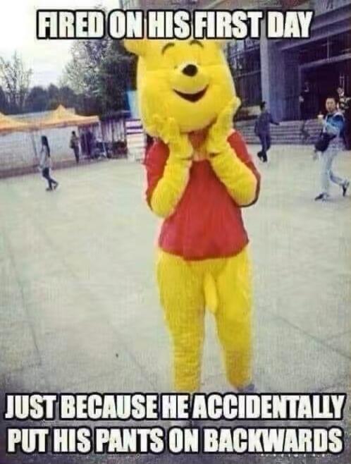 FIRED ON HIS FIRST DAY
JUST BECAUSE HE ACCIDENTALLY PUT HIS PANTS ON BACKWARDS