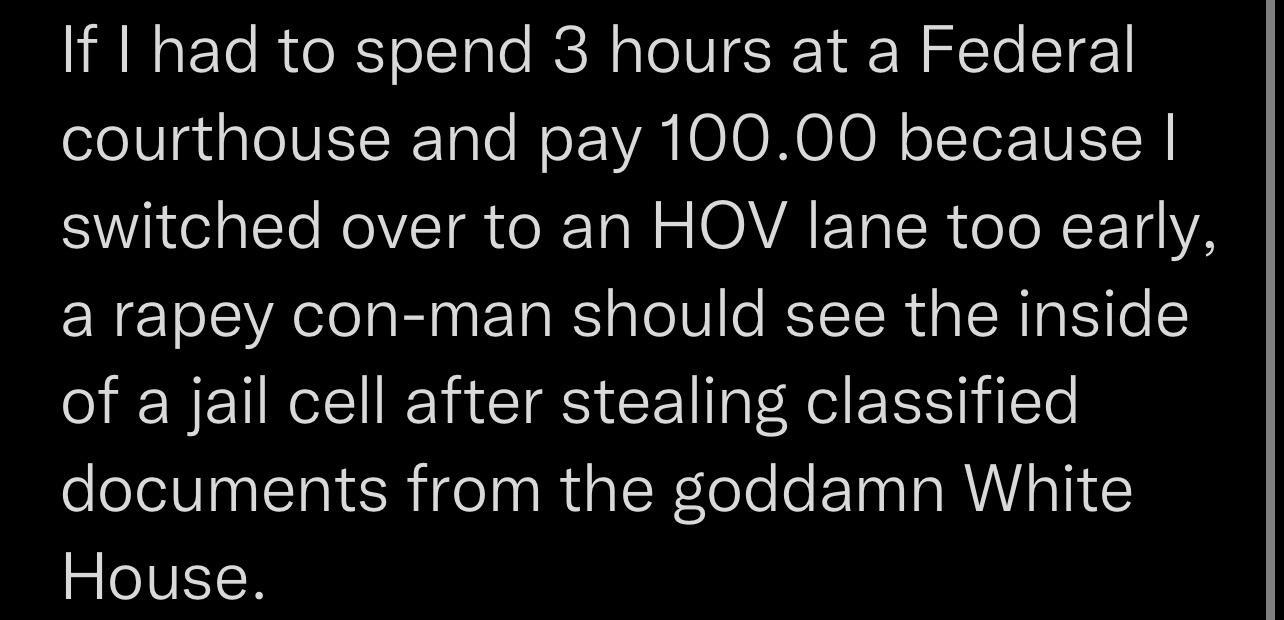 If I had to spend 3 hours at a Federal courthouse and pay 10000 because Rl RoVT R e RTal 2 OAAET ISR e TN T4 VA a rapey con man should see the inside of a jail cell after stealing classified eleleV NI R el RipERele e Eln TaRWIaTI SeIVELR