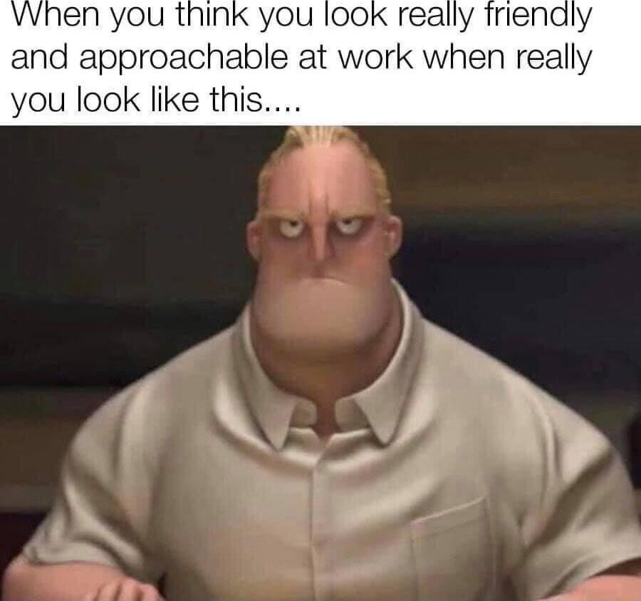 and approachable at work when really you look like this