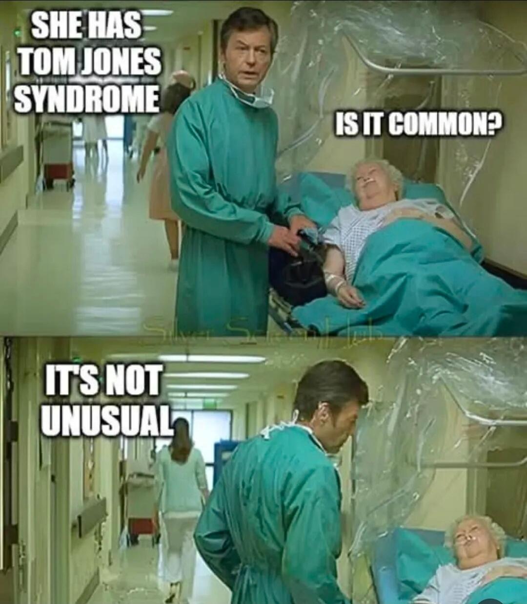 SHE HAS TOM JONES SYNDROME
IS IT COMMON?
IT'S NOT UNUSUAL