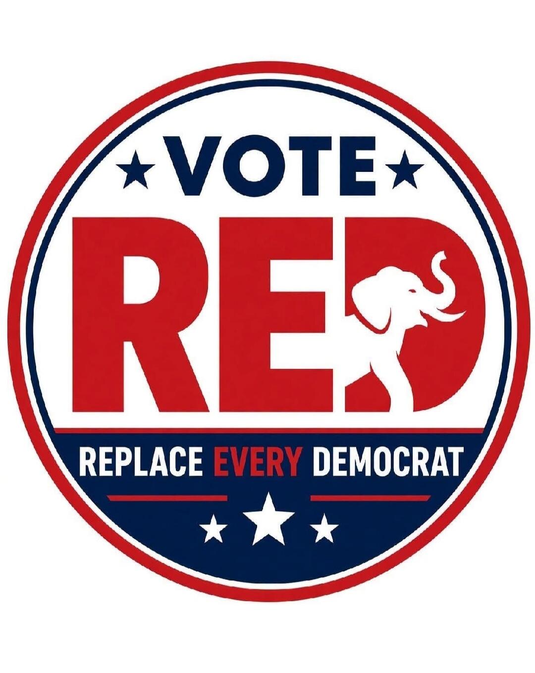 VOTE RED REPLACE EVERY DEMOCRAT