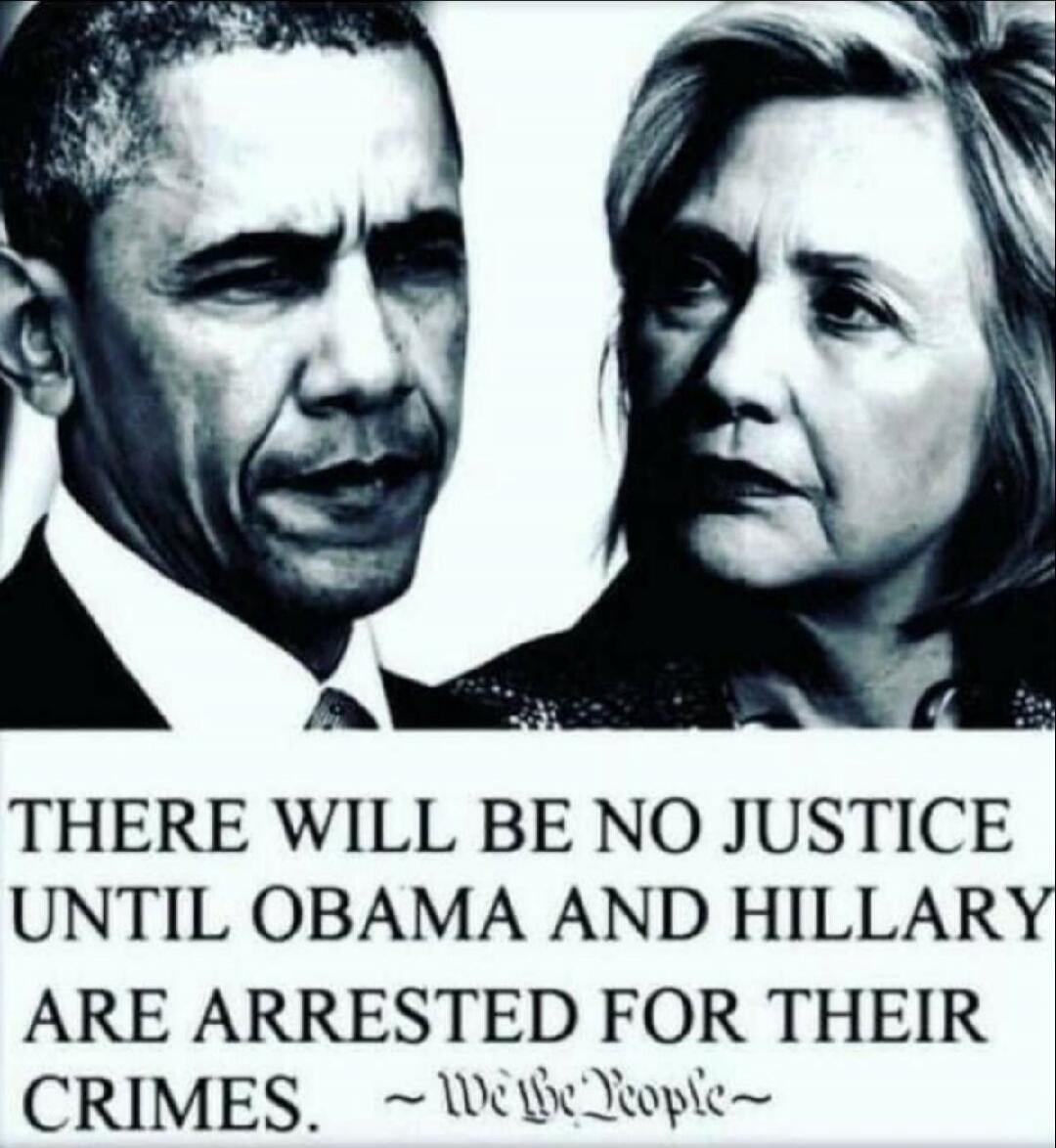 THERE WILL BE NO JUSTICE UNTIL OBAMA AND HILLARY ARE ARRESTED FOR THEIR CRIMES. ~ We the People ~