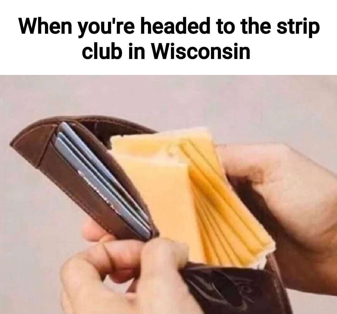 When youre headed to the strip club in Wisconsin
