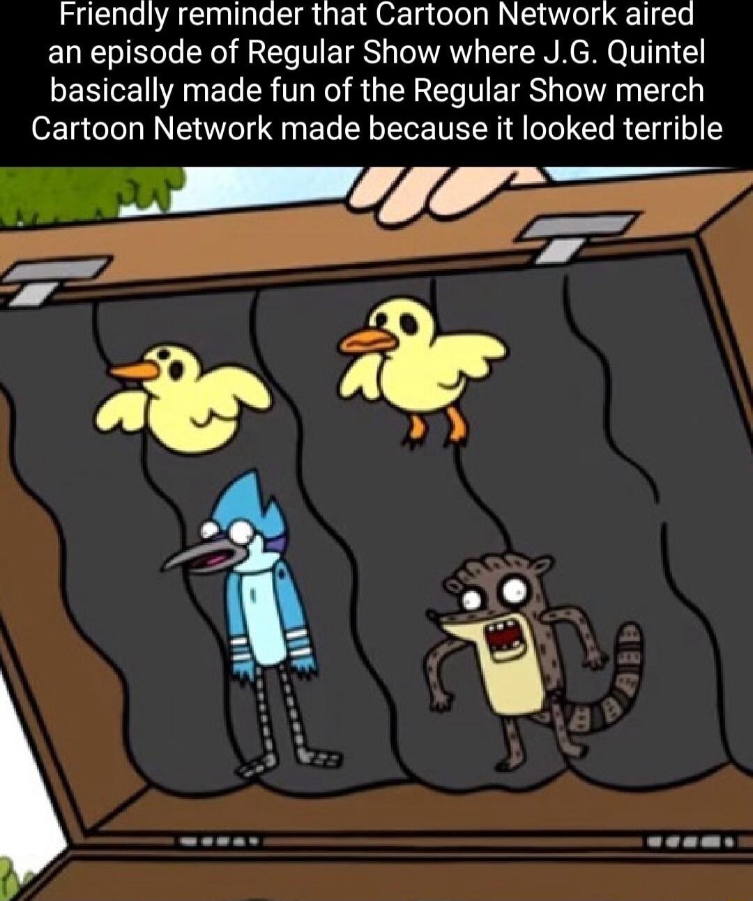 Friendly reminder that Cartoon Network aired an episode of Regular Show where JG Quintel basically made fun of the Regular Show merch Cartoon Network made because it looked terrible