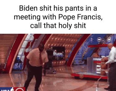 Biden shit his pants in a meeting with Pope Francis call that holy shit s L