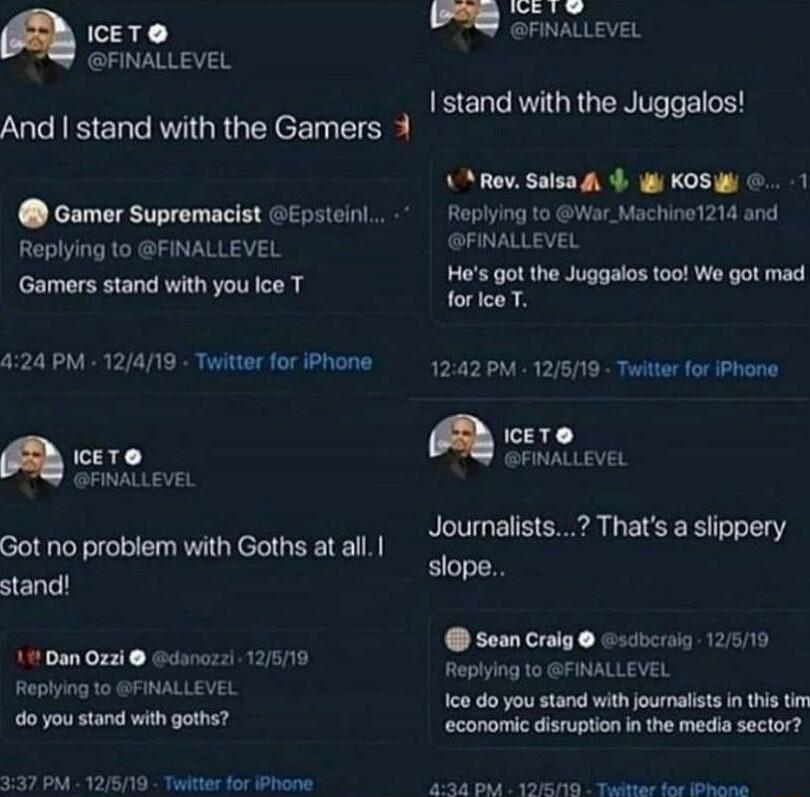 ICET FINALLEVEL 2 And stand with the Gamers 4 Camer Supremacist GEpsteinl Roplying to FINALLEVEL Gamers stand with you lce T 424 PM 12419 Twitter for iPhane 30 FINALLEVEL Got no problem with Goths at all stand 114 Dan Oz2i arzsl 12519 Replying 1o GFINALLEVEL do you stand with goths 337 PM 12819 Twitter for Phane g FNALLEVEL I stand with the Juggalos A RevSalsa g 4 KOS O Roplying to War_Machine1214
