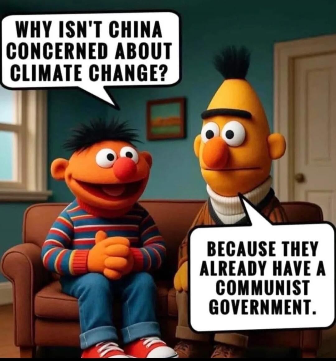 WHY ISN'T CHINA CONCERNED ABOUT CLIMATE CHANGE? BECAUSE THEY ALREADY HAVE A COMMUNIST GOVERNMENT.