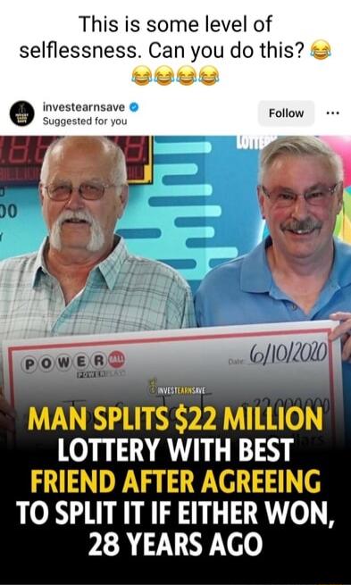 This is some level of selflessness Can you do this MAN SPLITS 22 MILLION LOTTERY WITH BEST FRIEND AFTER AGREEING TO SPLIT IT IF EITHER WON 28 YEARS AGO