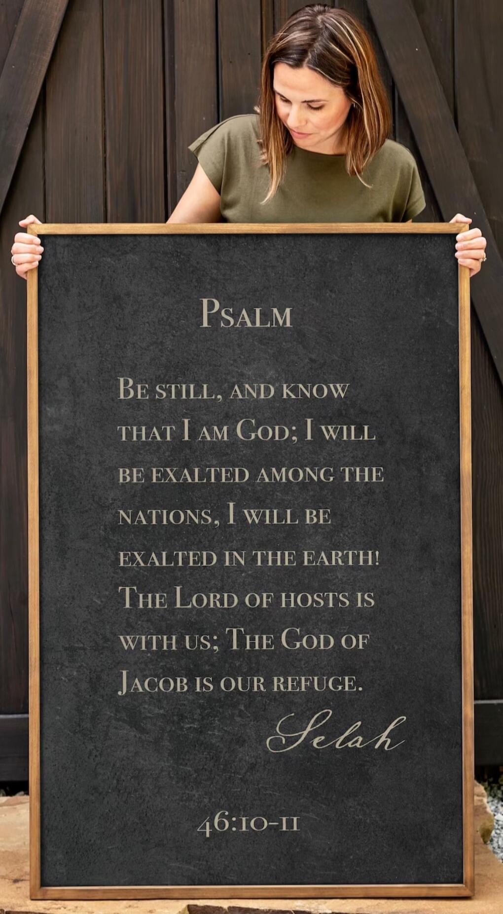 PSALM
Be still, and know that I am God; I will be exalted among the nations, I will be exalted in the earth! The Lord of hosts is with us; The God of Jacob is our refuge.
Selah
46:10-11