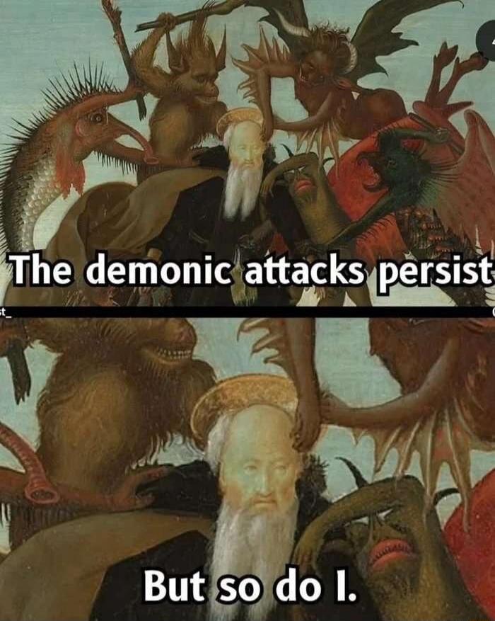 The demonic attacks persist. But so do I.