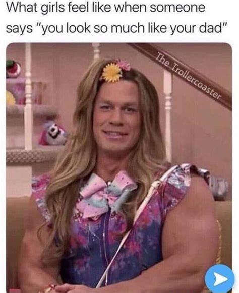 What girls feel like when someone says you look so much like your dad