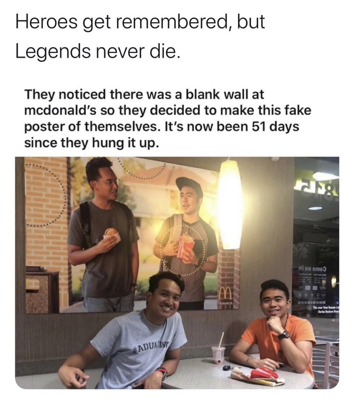 Heroes get remembered but Legends never die They noticed there was a blank wall at mcdonalds so they decided to make this fake poster of themselves Its now been 51 days since they hung it up S