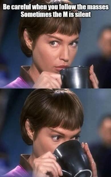 Be careful when you follow the masses Sometimes the M is silent