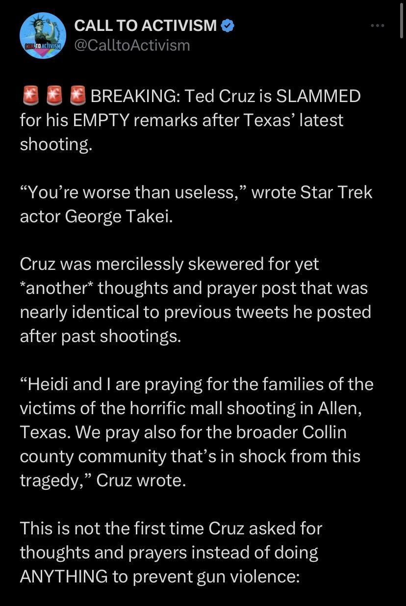 o7YR o Yea 1 SV CalltoActivism 8 BREAKING Ted Cruzis SLAMMED for his EMPTY remarks after Texas latest Ealeleif 4 R ISR GEL IR R CICIS CIR I actor George Takei Cruz was mercilessly skewered for yet another thoughts and prayer post that was nearly identical to previous tweets he posted after past shootings Heidi and are praying for the families of the victims of the horrific mall shooting in Allen T