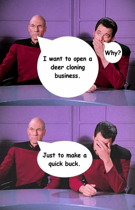 I want to open a deer cloning business. Why? Just to make a quick buck.