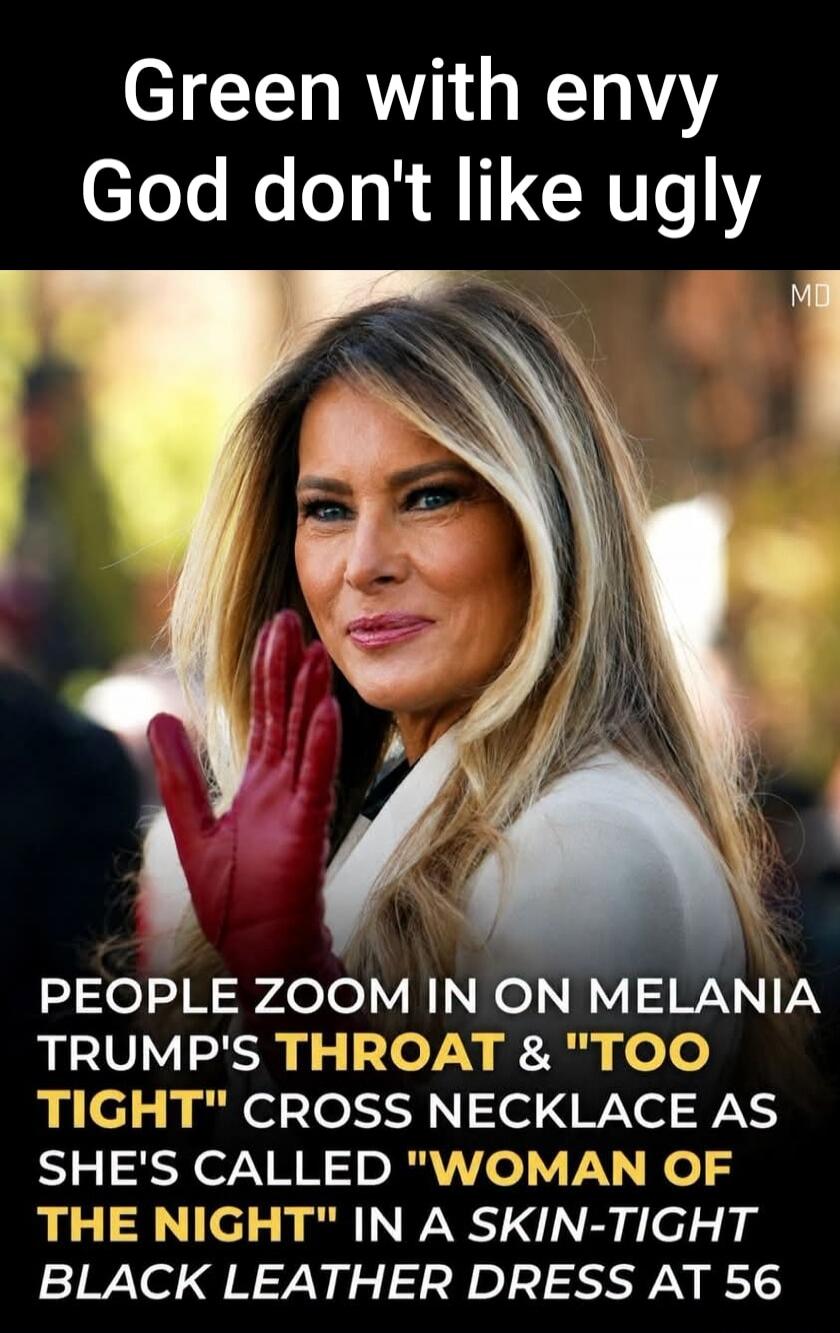 Green with envy God don't like ugly PEOPLE ZOOM IN ON MELANIA TRUMP'S THROAT & 