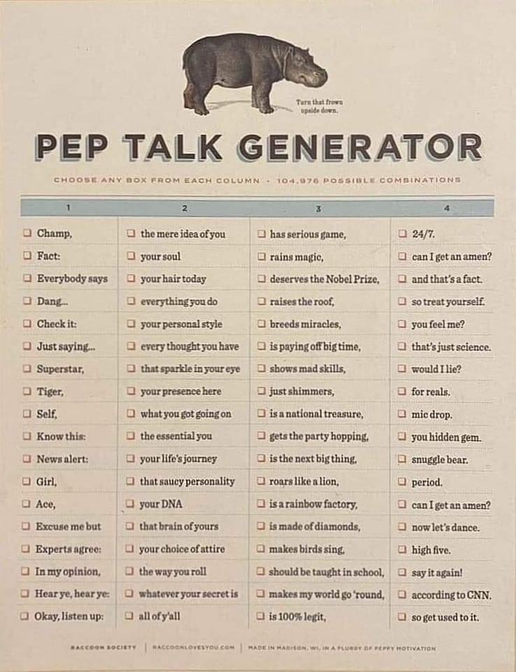 PEP TALK GENEIRAIIOR 5 Champ O tbemereidnatyen O basserios e 0 puer 9 soursen 3 Erecbodysays O yourhacioday 3 deervsthNobel Przs 3 une 3 epagrone O asestherol 3 Checkie O ourpecesleote O beedsmiraces O Justaring evrythongitoubave spayagobigtm O Spentr O thetapkieinyorer O showamadskille 2 T O uurprecacebere 5 ustahimmers 1 selt O whatyougstingon 3 isaatonalresur OKoowihie O theesemily 3 geathepart