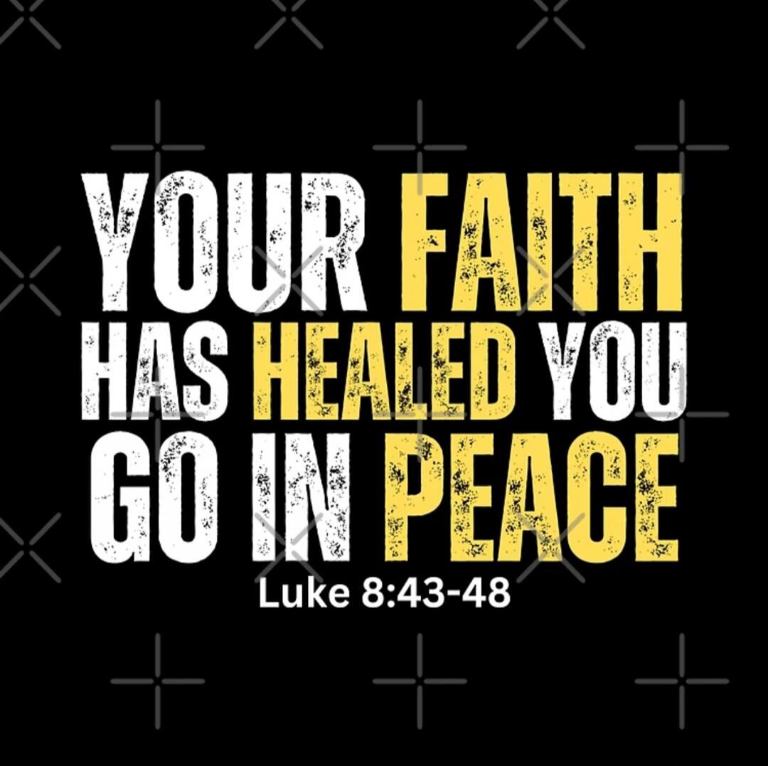 YOUR FAITH HAS HEALED YOU GO IN PEACE Luke 8:43-48