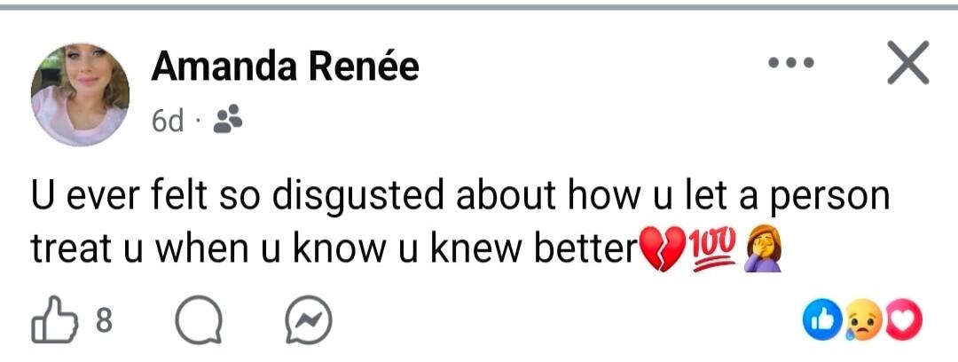 Amanda Renée 6d U ever felt so disgusted about how u let a person treat u when u know u knew better 💔💯🤦‍♀️